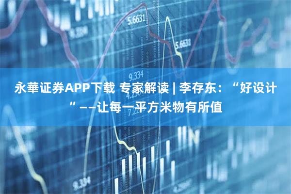 永華证券APP下载 专家解读 | 李存东：“好设计”——让每一平方米物有所值
