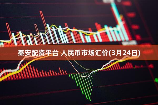 秦安配资平台 人民币市场汇价(3月24日)